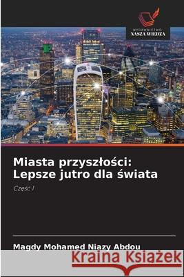 Miasta przyszlosci: Lepsze jutro dla swiata Mohamed Niazy Abdou, Magdy 9786208765392 Wydawnictwo Nasza Wiedza - książka