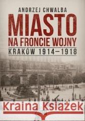 Miasto na froncie. Kraków 1914-1918 Andrzej Chwalba 9788368380934 Wydawnictwo Port - książka