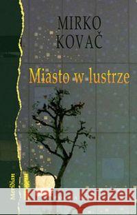 Miasto w lustrze Kovac Mirko 9788361388531 Pogranicze - książka