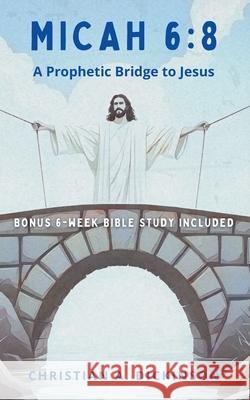 Micah 6: 8: A Prophetic Bridge to Jesus Christian Dickinson 9781965741313 Learning Engineered Publishing - książka