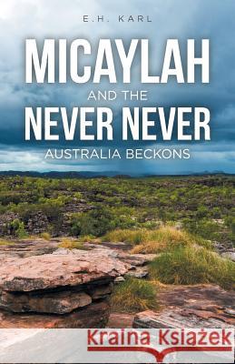 Micaylah and the Never Never: Australia Beckons E H Karl 9781512750522 WestBow Press - książka
