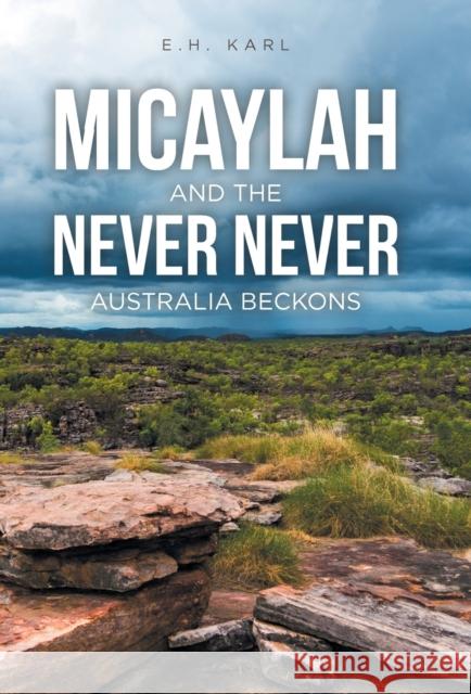 Micaylah and the Never Never: Australia Beckons E H Karl 9781512750546 WestBow Press - książka