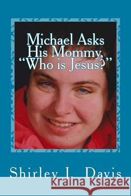 Michael Asks His Mommy, Who is Jesus? Shirley J. Davis 9781530400805 Createspace Independent Publishing Platform - książka