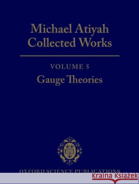 Michael Atiyah: Collected Works: Volume 5: Gauge Theories Volume 5: Gauge Theories Atiyah, Michael 9780198532798 Oxford University Press - książka