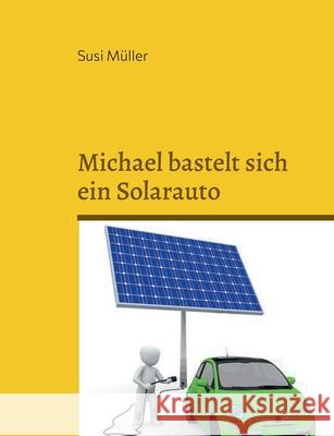 Michael bastelt sich ein Solarauto Susi Müller 9783754347928 Books on Demand - książka
