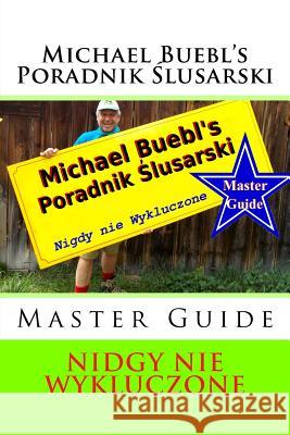 Michael Buebl's Poradnik Slusarski: Nidgy Nie Wykluczone - Master Guide Michael Buebl 9781517098940 Createspace - książka