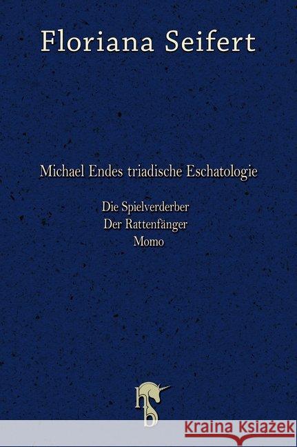 Michael Endes triadische Eschatologie. Die Spielverderber, Der Rattenfänger. Momo : Dissertationsschrift Seifert, Floriana 9783957513250 hockebooks - książka