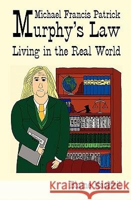 Michael Francis Patrick Murphy's Law Living in the Real World: Murphy's Law Living in the Real World Blaine A. MacNeil 9781453772560 Createspace - książka