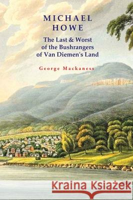 Michael Howe: The Last & Worst of the Bushrangers of Van Diemen's Land George Mackaness 9781922698056 ETT Imprint - książka