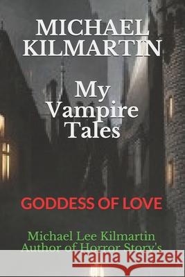 MICHAEL KILMARTIN My Vampire Tales: The Goddess of Love Michael Lee Kilmartin 9781090633255 Independently Published - książka