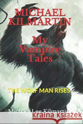 MICHAEL KILMARTIN My Vampire Tales: The Wolf Man Rises Michael Lee Kilmartin 9781090955920 Independently Published - książka