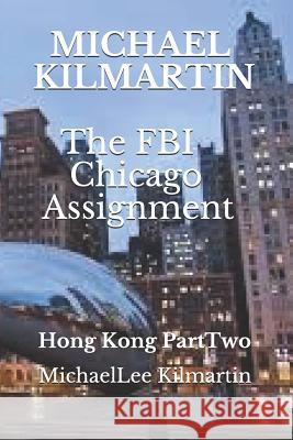 Michael Kilmartin The Chicago Assignment: Hong Kong Part Two Michael Lee Kilmartin 9781795307314 Independently Published - książka