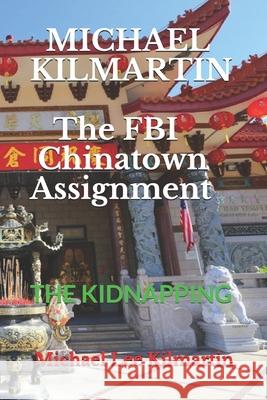 Michael Kilmartin THE CHINATOWN ASSIGNMENT: Kidnapping Kilmartin, Michael Lee 9781798691106 Independently Published - książka