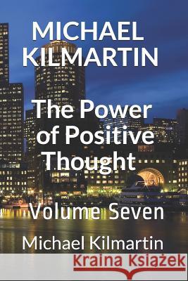 MICHAEL KILMARTIN The Power of Positive Thoughts: Volume Seven Michael Lee Kilmartin 9781798439715 Independently Published - książka