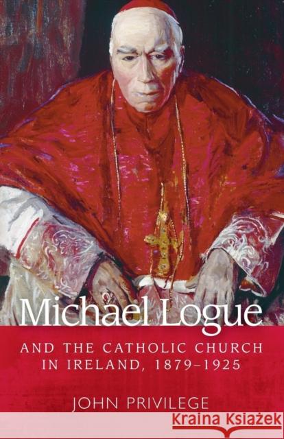 Michael Logue and the Catholic Church in Ireland, 1879 1925 Privilege, John 9780719091322 Manchester University Press - książka