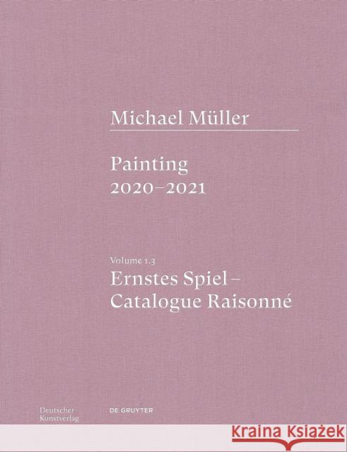 Michael Müller. Ernstes Spiel: Catalogue Raisonné: Painting 2020 - 2021, Vol. 1.3 Töpfer, Lukas 9783422997202 Deutscher Kunstverlag - książka