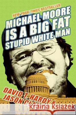 Michael Moore Is a Big Fat Stupid White Man David T. Hardy Jason Clarke 9780060779603 ReganBooks - książka