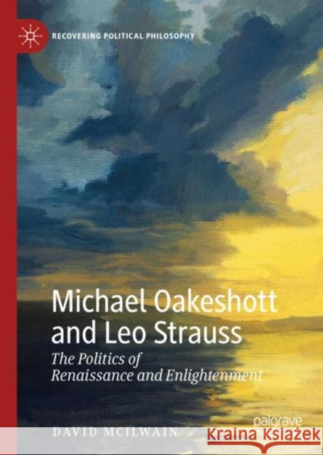 Michael Oakeshott and Leo Strauss: The Politics of Renaissance and Enlightenment McIlwain, David 9783030133801 Palgrave MacMillan - książka