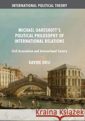 Michael Oakeshott's Political Philosophy of International Relations: Civil Association and International Society Orsi, Davide 9783319817460 Palgrave MacMillan - książka