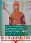 Michael Palaiologos and the Publics of the Byzantine Empire in Exile, c.1223–1259 Aleksandar Jovanović 9783031092800 Springer International Publishing