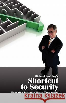 Michael Podolny's Shortcut to Security Make Your Business Worth More to You Michael Podolny Joel Eisenberg 9781881249481 Podolny Group - książka