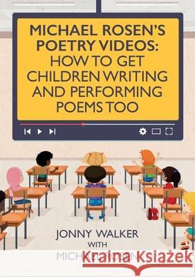 Michael Rosen's Poetry Videos: How To Get Children Writing and Performing Poems Too Jonny Walker Michael Rosen 9781999923853 Michael Rosen - książka