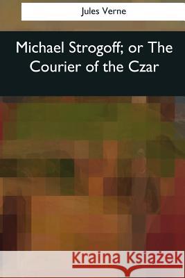 Michael Strogoff, or The Courier of the Czar Kingston, W. H. G. 9781544088136 Createspace Independent Publishing Platform - książka