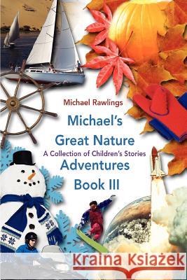 Michael's Great Nature Adventures Book III: A Collection of Children's Stories Rawlings, Michael 9780595429035 iUniverse - książka