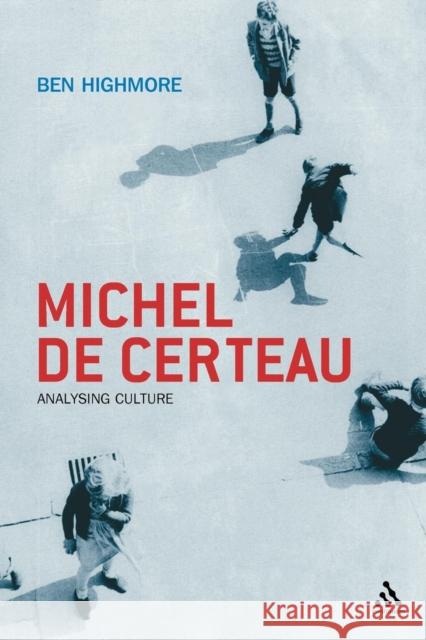 Michel de Certeau: Analysing Culture Highmore, Ben 9780826460738 Continuum International Publishing Group - książka