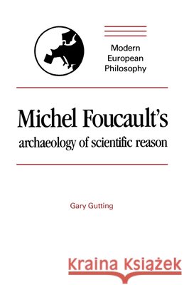 Michel Foucault's Archaeology of Scientific Reason: Science and the History of Reason Gary Gutting 9780521366199 Cambridge University Press - książka