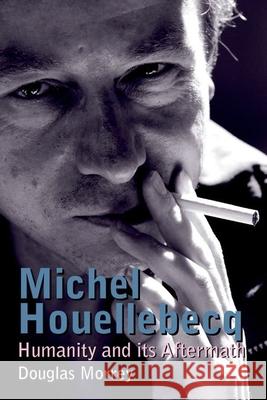 Michel Houellebecq: Humanity and Its Aftermath Douglas Morrey 9781846318610 Liverpool University Press - książka