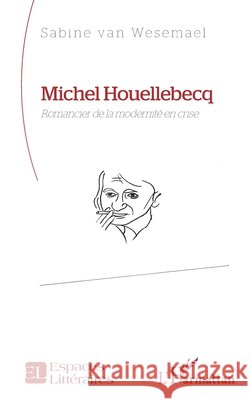 Michel Houellebecq: Romancier de la modernité en crise Van Wesemael, Sabine 9782336628028 Editions L'Harmattan - książka