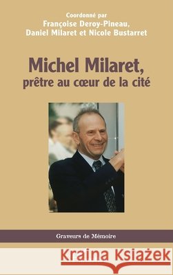 Michel Milaret, prêtre au coeur de la cité Deroy-Pineau, Françoise, Milaret, Daniel, Bustarret, Nicole 9782336515656 Editions L'Harmattan - książka