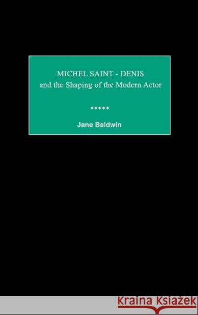 Michel Saint-Denis and the Shaping of the Modern Actor Jane Baldwin 9780313305665 Praeger Publishers - książka