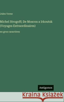 Michel Strogoff; De Moscou a Irkoutsk (Voyages Extraordinaires): en gros caract?res Jules Verne 9783563720363 Antigonos Verlag - książka