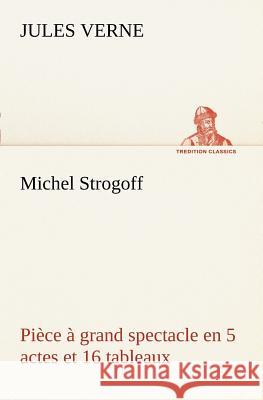 Michel Strogoff Pièce à grand spectacle en 5 actes et 16 tableaux Jules Verne 9783849127572 tredition GmbH - książka