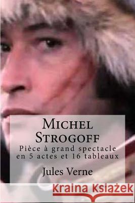 Michel Strogoff: Piece a grand spectacle en 5 actes et 16 tableaux Edibooks 9781530991372 Createspace Independent Publishing Platform - książka