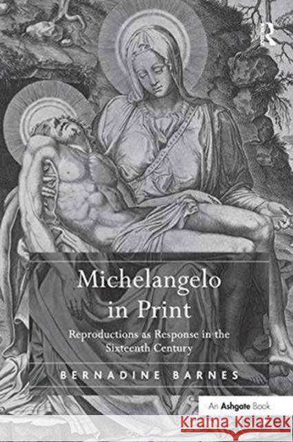 Michelangelo in Print: Reproductions as Response in the Sixteenth Century Bernadine Barnes   9781138247222 Routledge - książka