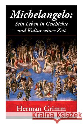 Michelangelo: Sein Leben in Geschichte und Kultur seiner Zeit: Der Blütezeit der Kunst in Florenz und Rom Grimm, Herman 9788027310258 E-Artnow - książka