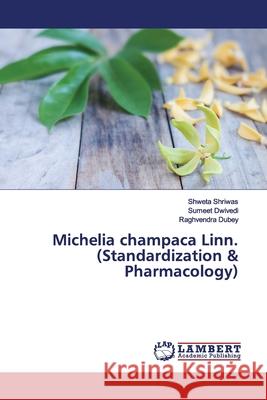 Michelia champaca Linn. (Standardization & Pharmacology) Shriwas, Shweta; Dwivedi, Sumeet; Dubey, Raghvendra 9786202014069 LAP Lambert Academic Publishing - książka