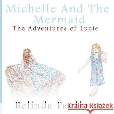 Michelle and the Mermaid: The Adventures of Lucie - Part 3 Belinda Faulkner Belinda Faulkner 9781495204234 Createspace - książka