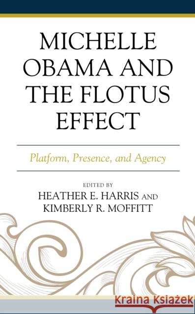 Michelle Obama and the FLOTUS Effect: Platform, Presence, and Agency Harris, Heather E. 9781498594899 Lexington Books - książka