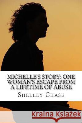 Michelle's Story: One Woman's Escape from a Lifetime of Abuse Shelley Chase 9781480120822 Createspace - książka