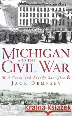 Michigan and the Civil War: A Great and Bloody Sacrifice Jack Dempsey 9781540205544 History Press Library Editions - książka