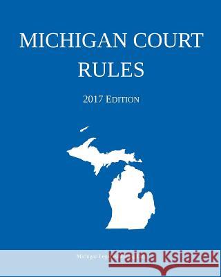 Michigan Court Rules; 2017 Edition Michigan Legal Publishing Ltd 9781640020016 Michigan Legal Publishing Ltd. - książka