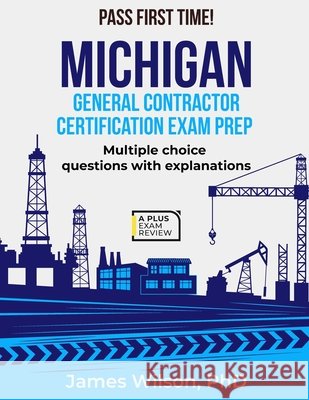 Michigan General Contractor Certification Exam Prep James Wilson, PhD 9798332728303 Independently Published - książka