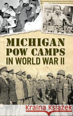 Michigan POW Camps in World War II Gregory D. Sumner 9781540236791 History Press Library Editions - książka