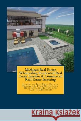 Michigan Real Estate Wholesaling Residential Real Estate Investor & Commercial Real Estate Investing: Learn to Buy Real Estate Finance & Find Wholesal Brian Mahoney 9781544669328 Createspace Independent Publishing Platform - książka