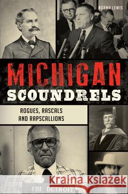 Michigan Scoundrels: Rogues, Rascals and Rapscallions Norma Lewis 9781467153706 History Press - książka