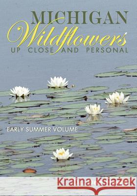 Michigan Wildflowers: Up Close and Personal: Early Summer Volume Dr Dee Howe 9781939556257 Pencraft Books Limited - książka